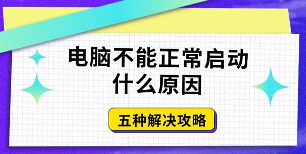 五种解决攻略?电脑不能正常启动什么原因?电脑为什么不能启动