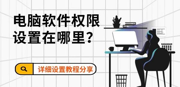 电脑软件权限设置在哪里?详细设置教程分享_权限
