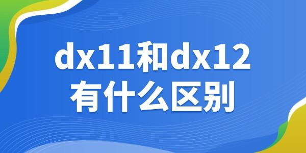 一起来看下吧?dx11和dx12有什么区别?dx11