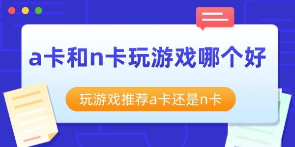 a卡和n卡玩游戏哪个好_a卡