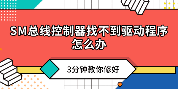 SM总线控制器找不到驱动程序怎么办?3分钟教你修好! SM总线控制器找不到驱动程序怎么办?3分钟教你修好!