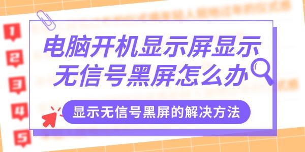 电脑开机显示屏显示无信号黑屏怎么办 电脑开机显示屏显示无信号黑屏怎么办