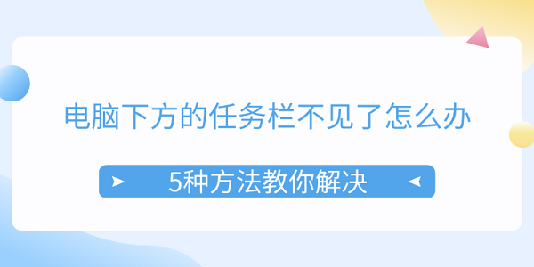 电脑下方的任务栏不见了怎么办 5种方法教你解决 电脑下方的任务栏不见了怎么办 5种方法教你解决