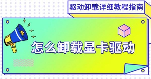 怎么卸载显卡驱动,驱动卸载详细教程指南 怎么卸载显卡驱动,驱动卸载详细教程指南