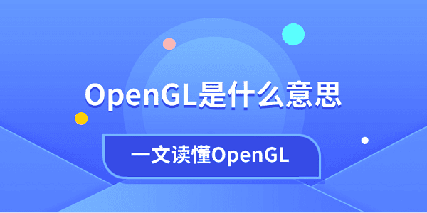 OpenGL是什么意思?一文读懂OpenGL?opengl