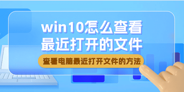 win10怎么查看最近打开的文件 win10查看最近打开文件的方法 win10怎么查看最近打开的文件 win10查看最近打开文件的方法