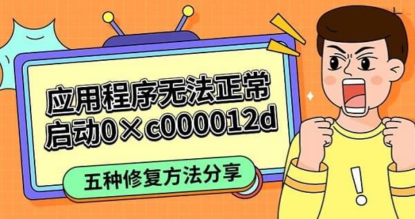 应用程序无法正常启动0×c000012d，五种修复方法分享