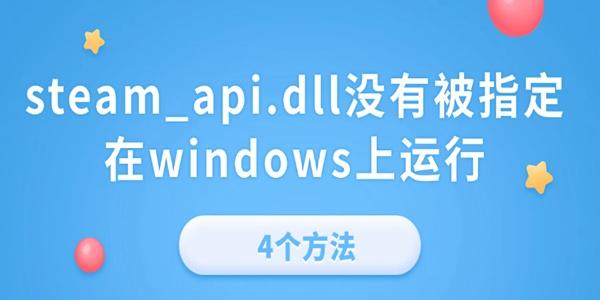 steam_api.dll没有被指定在windows上运行