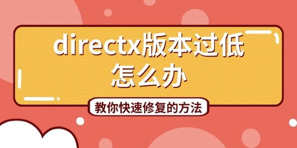 DirectX版本过低怎么办 教你快速修复的方法 DirectX版本过低怎么办 教你快速修复的方法