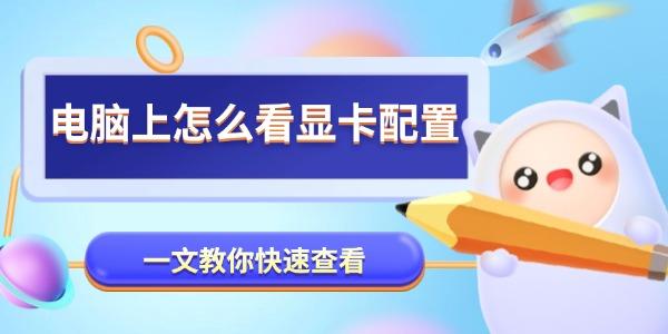 电脑上怎么看显卡配置 一文教你快速查看 电脑上怎么看显卡配置 一文教你快速查看