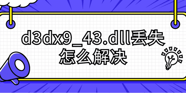 d3dx9_43.dll丢失怎么解决 分享5种解决方法 d3dx9_43.dll丢失怎么解决 分享5种解决方法