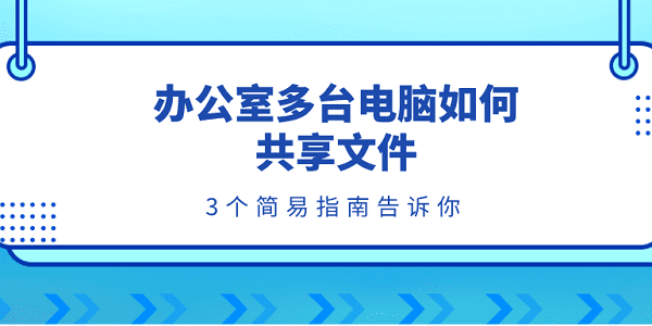 办公室多台电脑如何共享文件 3个简易指南告诉你