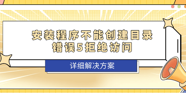 安装程序不能创建目录错误5拒绝访问？详细解决方案