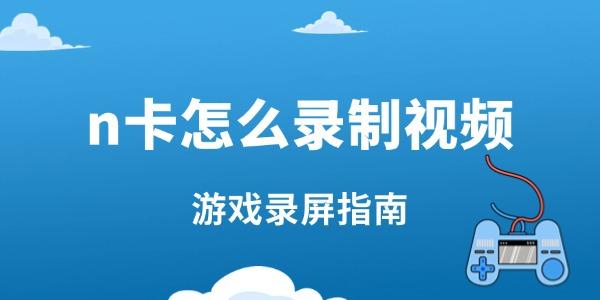 n卡怎么录制视频?n卡