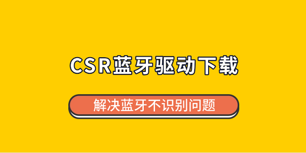 CSR蓝牙驱动下载 解决蓝牙不识别问题