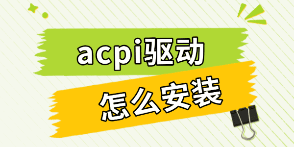 acpi驱动怎么安装 acpi驱动怎么安装