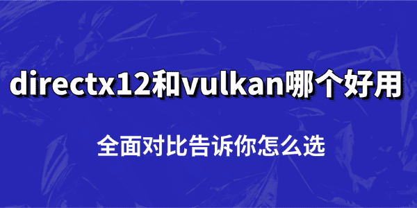 directx12和vulkan哪个好用