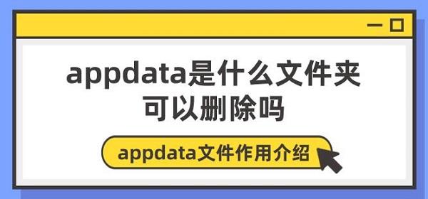 appdata是什么文件夹可以删除吗 appdata文件作用介绍 appdata是什么文件夹可以删除吗 appdata文件作用介绍