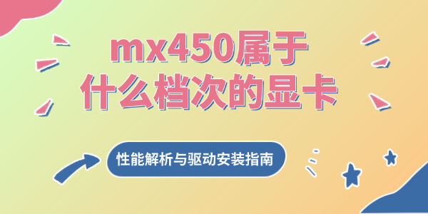 附驱动安装教程?mx450属于什么档次的显卡?mx450