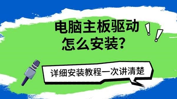 电脑主板驱动怎么安装?详细安装教程一次讲清楚 电脑主板驱动怎么安装?详细安装教程一次讲清楚