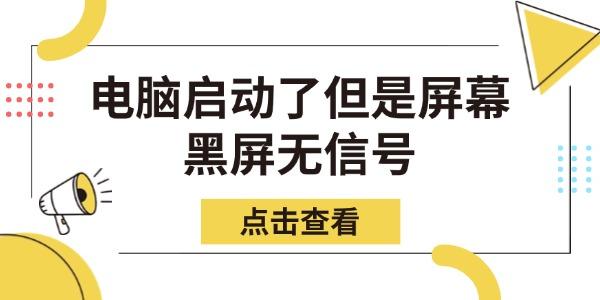 电脑启动了但是屏幕黑屏无信号 电脑启动了但是屏幕黑屏无信号