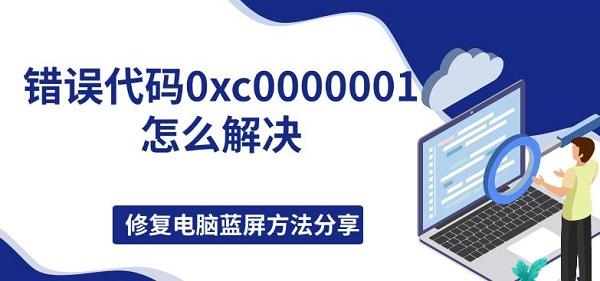错误代码0xc0000001怎么解决，修复电脑蓝屏方法分享