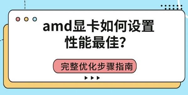 amd显卡如何设置性能最佳?完整优化步骤指南_amd显卡
