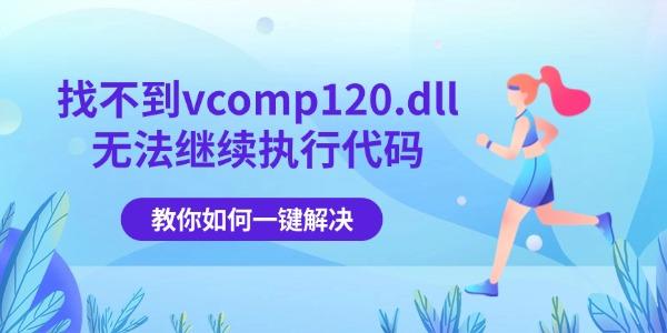 找不到vcomp120.dll无法继续执行代码 教你如何一键解决！