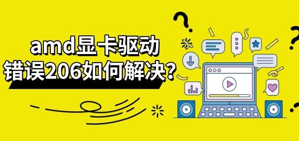 amd显卡驱动错误206如何解决?完整的修复方法分享_amd驱动