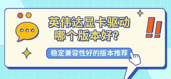 英伟达显卡驱动哪个版本好？稳定兼容性好的版本推荐