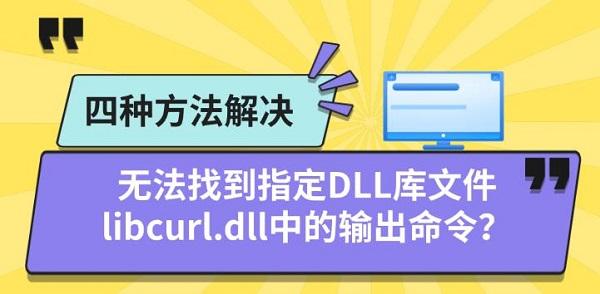 无法找到指定DLL库文件libcurl.dll中的输出命令？四种方法解决