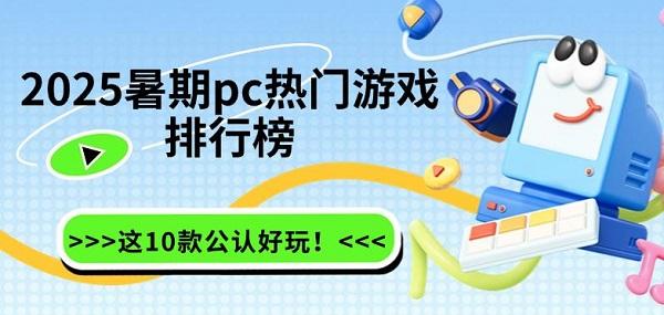 2025暑期pc热门游戏排行榜，这10款公认好玩！