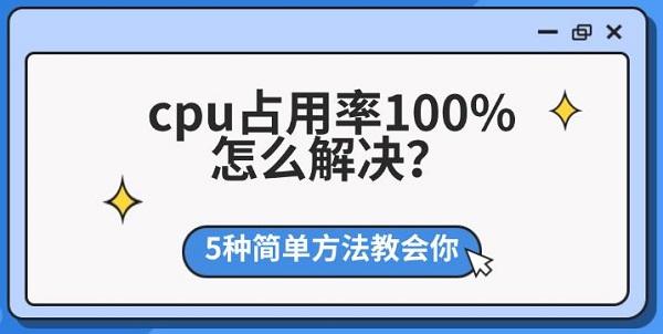 cpu占用率100%怎么解决？5种简单方法教会你