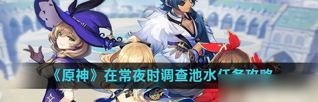 原神在常夜时调查池水任务攻略_在常夜时调查池水