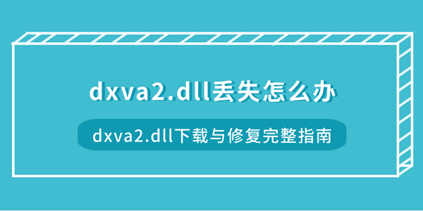 dxva2.dll丢失怎么办 dxva2.dll下载与修复完整指南