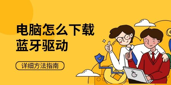 电脑怎么下载蓝牙驱动 详细方法指南 电脑怎么下载蓝牙驱动 详细方法指南