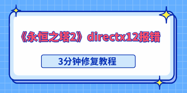 永恒之塔2出现directx12报错怎么解决