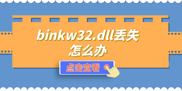 binkw32.dll丢失怎么办 修复binkw32.dll的方法 binkw32.dll丢失怎么办 修复binkw32.dll的方法