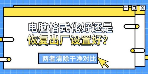 电脑格式化好还是恢复出厂设置好?两者清除干净对比 电脑格式化好还是恢复出厂设置好?两者清除干净对比