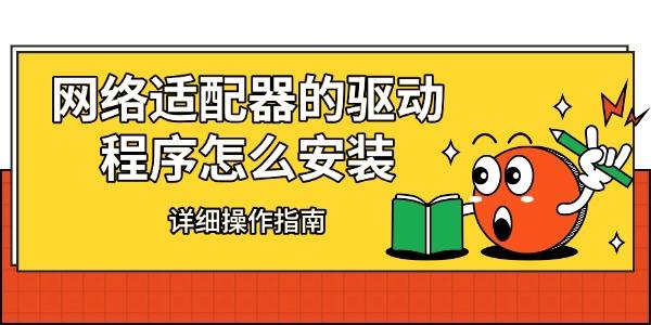 网络适配器的驱动程序怎么安装 详细操作指南