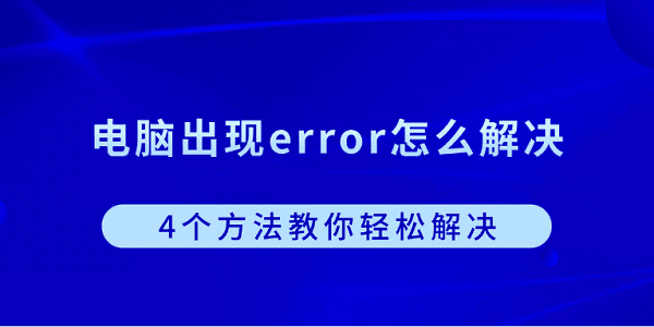 电脑出现error怎么解决？4个方法教你轻松解决