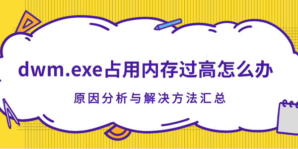dwm.exe占用内存过高怎么办?原因分析与解决方法汇总 dwm.exe占用内存过高怎么办?原因分析与解决方法汇总