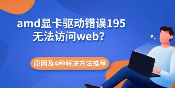 amd显卡驱动错误195无法访问web？原因及4种解决方法推荐