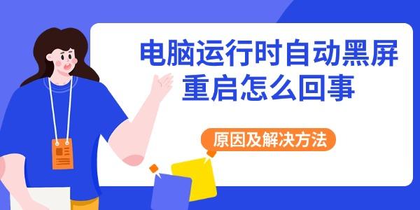 电脑运行时自动黑屏重启怎么回事 原因及解决方法