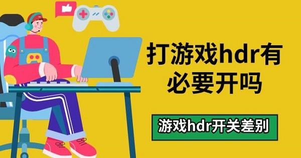 打游戏hdr有必要开吗，游戏hdr开关差别